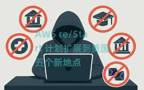 AWS re/Start 计划扩展到美国五个新地点 AWS re/Start 计划扩展到美国五个新地点